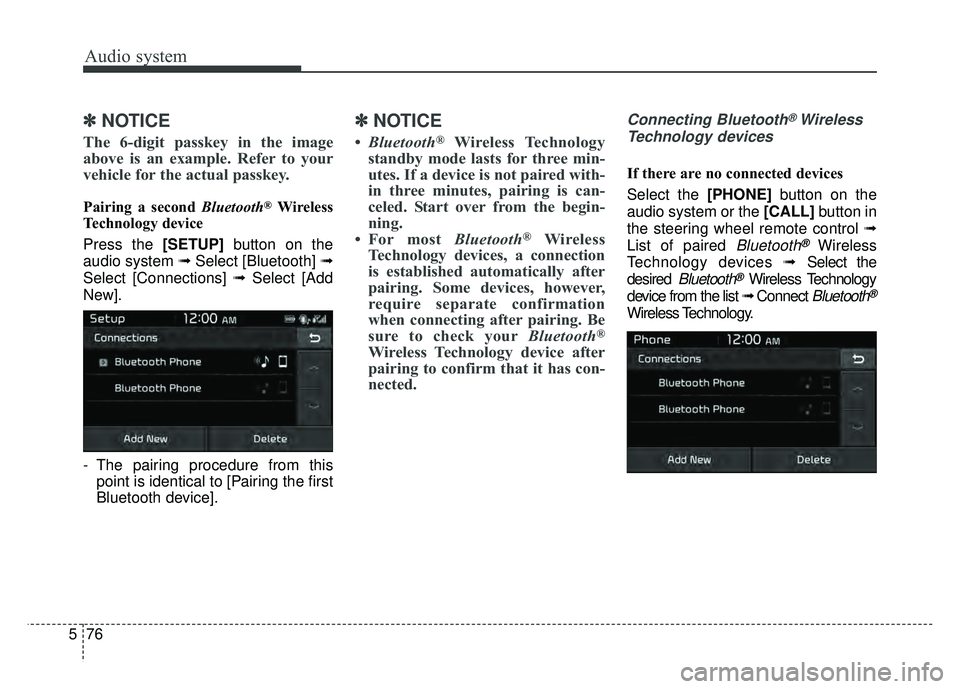 KIA SOUL 2017 Owners Manual Audio system
76
5
✽
✽
NOTICE
The 6-digit passkey in the image
above is an example. Refer to your
vehicle for the actual passkey.
Pairing a second Bluetooth®Wireless
Technology device
Press the [S KIA SOUL 2017 Owners Manual Audio system
76
5
✽
✽
NOTICE
The 6-digit passkey in the image
above is an example. Refer to your
vehicle for the actual passkey.
Pairing a second Bluetooth®Wireless
Technology device
Press the [S