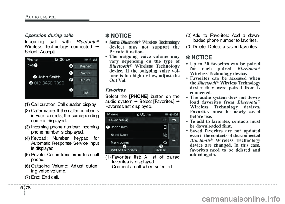KIA SOUL 2017  Owners Manual Audio system
78
5
Operation during calls 
Incoming call with Bluetooth®
Wireless Technology connected  ➟
Select [Accept].
(1) Call duration: Call duration display.
(2) Caller name: If the caller nu