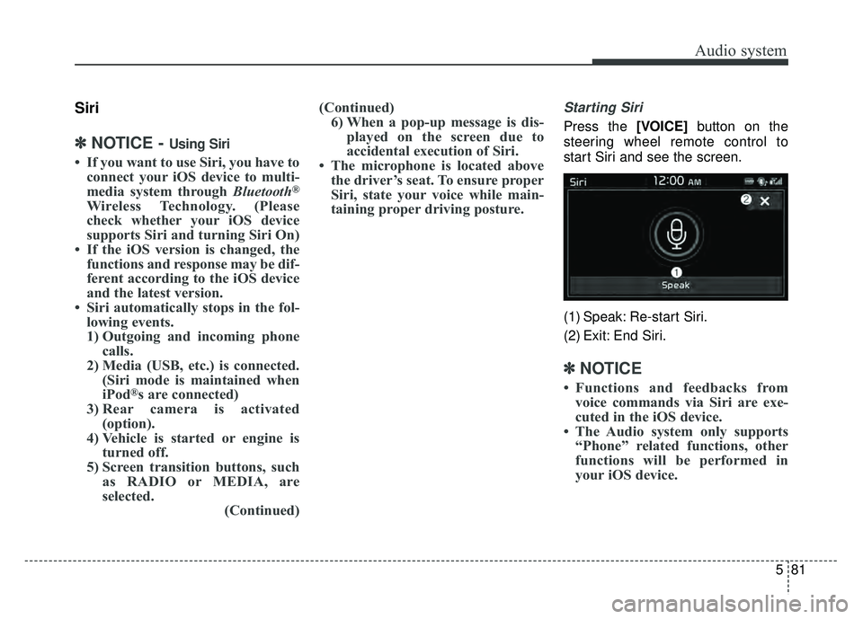 KIA SOUL 2017 Owners Manual Audio system
581
Siri
✽
✽NOTICE - Using Siri
• If you want to use Siri, you have to
connect your iOS device to multi-
media system through Bluetooth
®
Wireless Technology. (Please
check whether KIA SOUL 2017 Owners Manual Audio system
581
Siri
✽
✽NOTICE - Using Siri
• If you want to use Siri, you have to
connect your iOS device to multi-
media system through Bluetooth
®
Wireless Technology. (Please
check whether