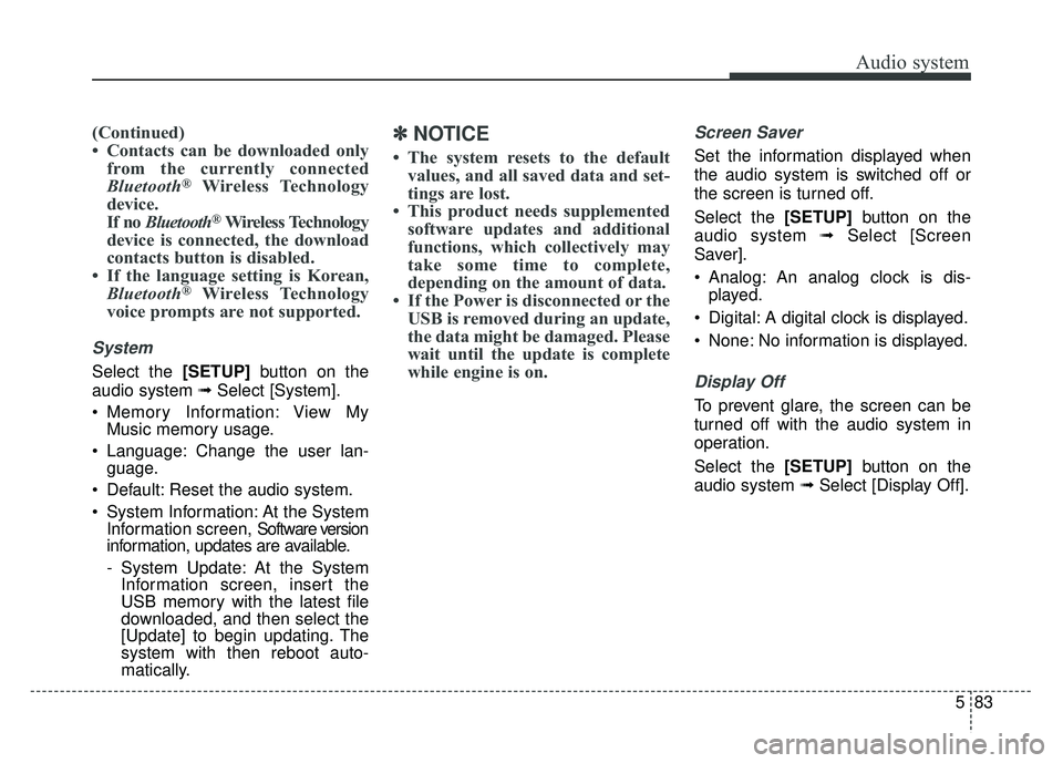 KIA SOUL 2017  Owners Manual Audio system
583
(Continued)
• Contacts can be downloaded onlyfrom the currently connected
Bluetooth
®Wireless Technology
device.
If no Bluetooth
®Wireless Technology
device is connected, the down