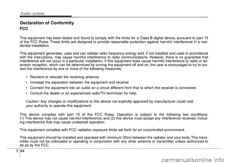 KIA SOUL 2017 Owners Manual Audio system
84
5
FCC
This equipment has been tested and found to comply with the limits for a Class B digital device, pursuant to part 15
of the FCC Rules. These limits are designed to provide reaso KIA SOUL 2017 Owners Manual Audio system
84
5
FCC
This equipment has been tested and found to comply with the limits for a Class B digital device, pursuant to part 15
of the FCC Rules. These limits are designed to provide reaso