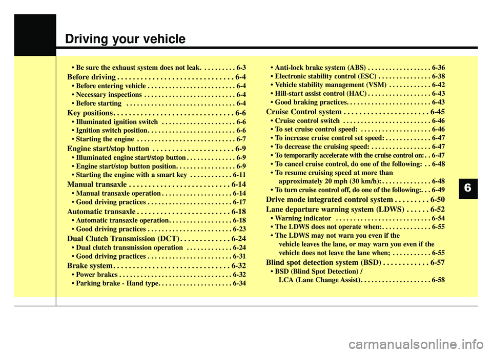 KIA SOUL 2017 Owners Manual Driving your vehicle
• Be sure the exhaust system does not leak. . . . . . . . . . 6-3
Before driving . . . . . . . . . . . . . . . . . . . . . . . . . . . . . . 6-4
. . . . . . . . . . . . . . . KIA SOUL 2017 Owners Manual Driving your vehicle
• Be sure the exhaust system does not leak. . . . . . . . . . 6-3
Before driving . . . . . . . . . . . . . . . . . . . . . . . . . . . . . . 6-4
. . . . . . . . . . . . . . .