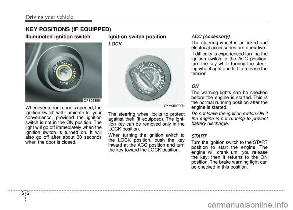 KIA SOUL 2017 Owners Manual Driving your vehicle
66
Illuminated ignition switch
Whenever a front door is opened, the
ignition switch will illuminate for your
convenience, provided the ignition
switch is not in the ON position. KIA SOUL 2017 Owners Manual Driving your vehicle
66
Illuminated ignition switch
Whenever a front door is opened, the
ignition switch will illuminate for your
convenience, provided the ignition
switch is not in the ON position.