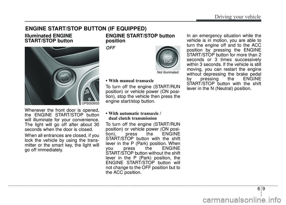 KIA SOUL 2017 Owners Manual 69
Driving your vehicle
Illuminated ENGINE
START/STOP button
Whenever the front door is opened,
the ENGINE START/STOP button
will illuminate for your convenience.
The light will go off after about 30
KIA SOUL 2017 Owners Manual 69
Driving your vehicle
Illuminated ENGINE
START/STOP button
Whenever the front door is opened,
the ENGINE START/STOP button
will illuminate for your convenience.
The light will go off after about 30