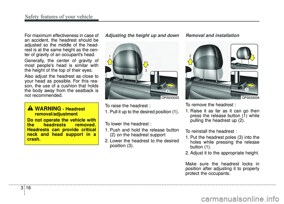 KIA SOUL 2017 Owners Guide Safety features of your vehicle
16
3
For maximum effectiveness in case of
an accident, the headrest should be
adjusted so the middle of the head-
rest is at the same height as the cen-
ter of gravity KIA SOUL 2017 Owners Guide Safety features of your vehicle
16
3
For maximum effectiveness in case of
an accident, the headrest should be
adjusted so the middle of the head-
rest is at the same height as the cen-
ter of gravity