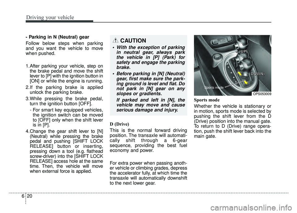 KIA SOUL 2017 Owners Manual Driving your vehicle
20
6
- Parking in N (Neutral) gear
Follow below steps when parking
and you want the vehicle to move
when pushed.
1.After parking your vehicle, step on
the brake pedal and move the KIA SOUL 2017 Owners Manual Driving your vehicle
20
6
- Parking in N (Neutral) gear
Follow below steps when parking
and you want the vehicle to move
when pushed.
1.After parking your vehicle, step on
the brake pedal and move the