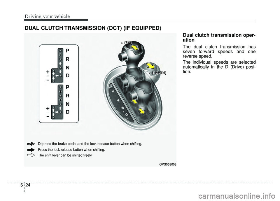 KIA SOUL 2017 Owners Manual Driving your vehicle
24
6
Dual clutch transmission oper-
ation
The dual clutch transmission has
seven forward speeds and one
reverse speed.
The individual speeds are selected
automatically in the D ( KIA SOUL 2017 Owners Manual Driving your vehicle
24
6
Dual clutch transmission oper-
ation
The dual clutch transmission has
seven forward speeds and one
reverse speed.
The individual speeds are selected
automatically in the D (
