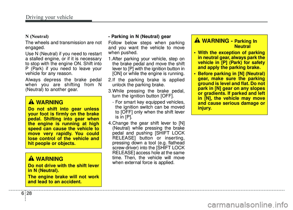 KIA SOUL 2017 Owners Manual Driving your vehicle
28
6
N (Neutral)
The wheels and transmission are not
engaged.
Use N (Neutral) if you need to restart
a stalled engine, or if it is necessary
to stop with the engine ON. Shift int KIA SOUL 2017 Owners Manual Driving your vehicle
28
6
N (Neutral)
The wheels and transmission are not
engaged.
Use N (Neutral) if you need to restart
a stalled engine, or if it is necessary
to stop with the engine ON. Shift int