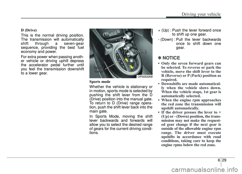 KIA SOUL 2017 Owners Manual 629
Driving your vehicle
D (Drive)
This is the normal driving position.
The transmission will automatically
shift through a seven-gear
sequence, providing the best fuel
economy and power.
For extra p KIA SOUL 2017 Owners Manual 629
Driving your vehicle
D (Drive)
This is the normal driving position.
The transmission will automatically
shift through a seven-gear
sequence, providing the best fuel
economy and power.
For extra p