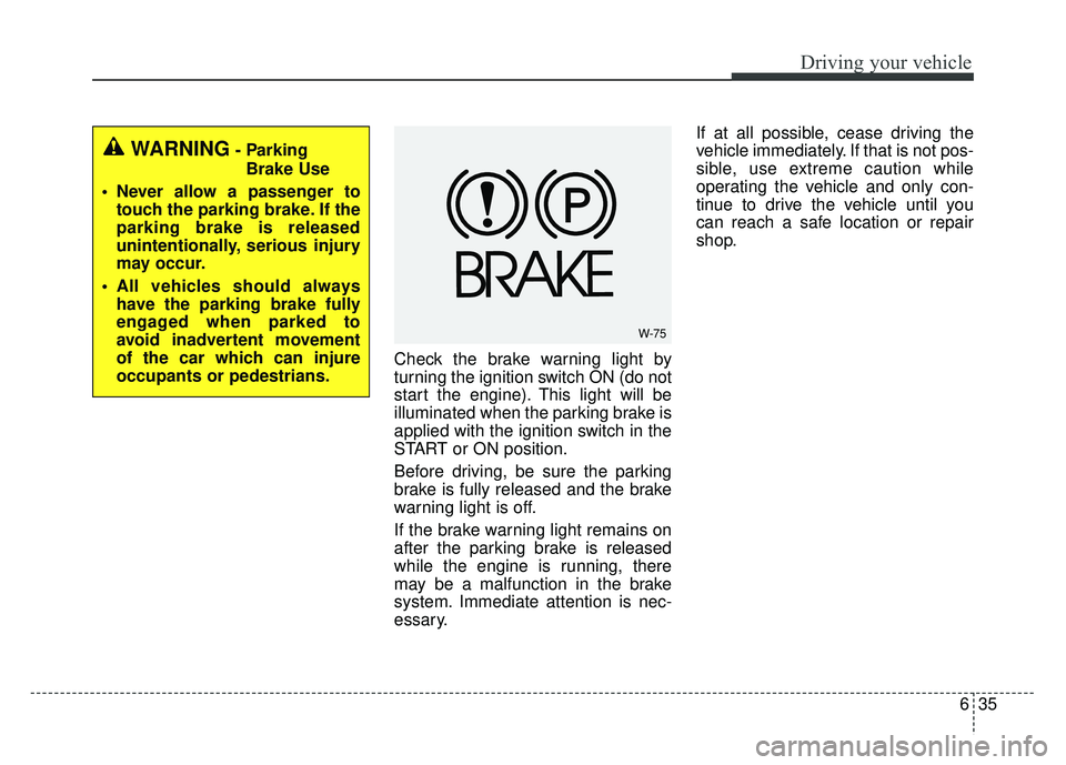KIA SOUL 2017 Owners Manual 635
Driving your vehicle
Check the brake warning light by
turning the ignition switch ON (do not
start the engine). This light will be
illuminated when the parking brake is
applied with the ignition s KIA SOUL 2017 Owners Manual 635
Driving your vehicle
Check the brake warning light by
turning the ignition switch ON (do not
start the engine). This light will be
illuminated when the parking brake is
applied with the ignition s