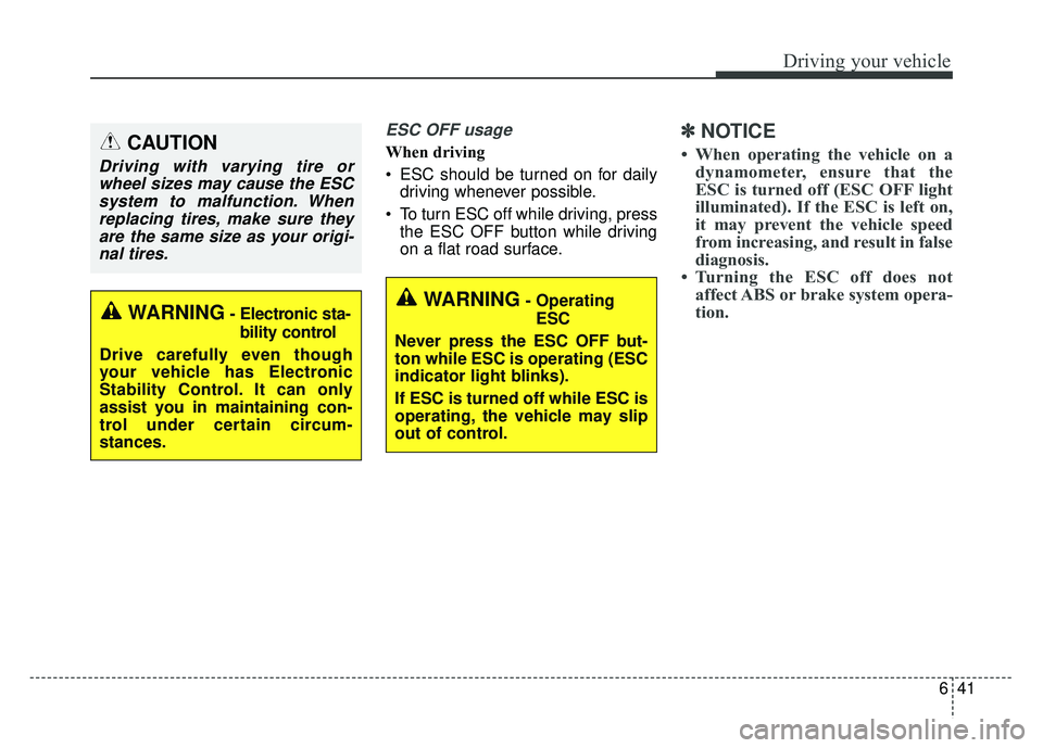 KIA SOUL 2017 Owners Manual 641
Driving your vehicle
ESC OFF usage
When driving
ESC should be turned on for dailydriving whenever possible.
To turn ESC off while driving, press the ESC OFF button while driving
on a flat road s KIA SOUL 2017 Owners Manual 641
Driving your vehicle
ESC OFF usage
When driving
ESC should be turned on for dailydriving whenever possible.
To turn ESC off while driving, press the ESC OFF button while driving
on a flat road s