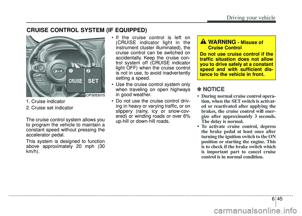 KIA SOUL 2017 Owners Manual 645
Driving your vehicle
1. Cruise indicator
2. Cruise set indicator
The cruise control system allows you
to program the vehicle to maintain a
constant speed without pressing the
accelerator pedal.
Th KIA SOUL 2017 Owners Manual 645
Driving your vehicle
1. Cruise indicator
2. Cruise set indicator
The cruise control system allows you
to program the vehicle to maintain a
constant speed without pressing the
accelerator pedal.
Th