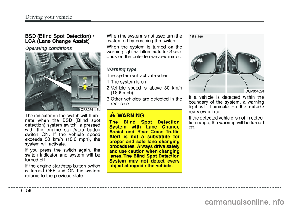 KIA SOUL 2017 Owners Manual Driving your vehicle
58
6
BSD (Blind Spot Detection) /
LCA (Lane Change Assist)
Operating conditions
The indicator on the switch will illumi-
nate when the BSD (Blind spot
detection) system switch is KIA SOUL 2017 Owners Manual Driving your vehicle
58
6
BSD (Blind Spot Detection) /
LCA (Lane Change Assist)
Operating conditions
The indicator on the switch will illumi-
nate when the BSD (Blind spot
detection) system switch is