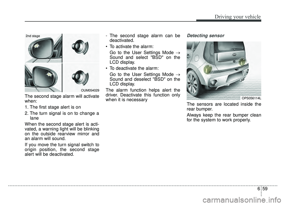 KIA SOUL 2017 Owners Manual 659
Driving your vehicle
The second stage alarm will activate
when:
1. The first stage alert is on
2. The turn signal is on to change alane
When the second stage alert is acti-
vated, a warning light KIA SOUL 2017 Owners Manual 659
Driving your vehicle
The second stage alarm will activate
when:
1. The first stage alert is on
2. The turn signal is on to change alane
When the second stage alert is acti-
vated, a warning light