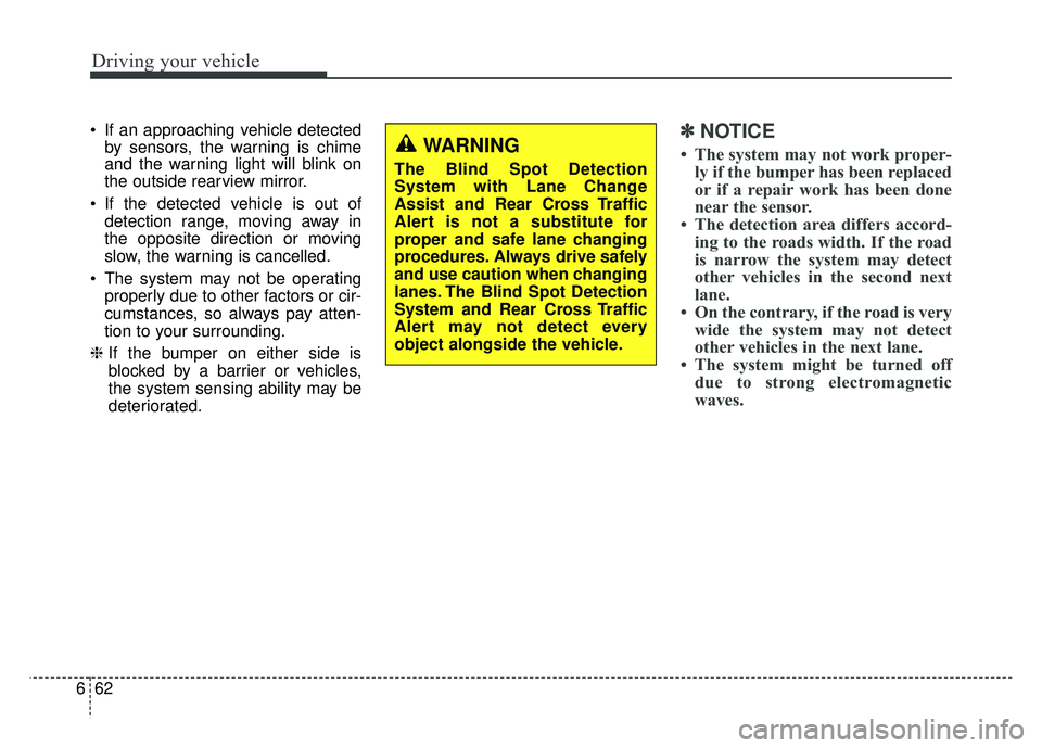 KIA SOUL 2017 Owners Manual Driving your vehicle
62
6
If an approaching vehicle detected
by sensors, the warning is chime
and the warning light will blink on
the outside rearview mirror.
If the detected vehicle is out of detec KIA SOUL 2017 Owners Manual Driving your vehicle
62
6
If an approaching vehicle detected
by sensors, the warning is chime
and the warning light will blink on
the outside rearview mirror.
If the detected vehicle is out of detec