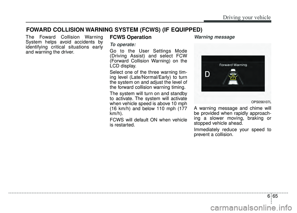 KIA SOUL 2017 Owners Manual 665
Driving your vehicle
The Foward Collision Warning
System helps avoid accidents by
identifying critical situations early
and warning the driver.FCWS Operation
To operate:
Go to the User Settings Mo KIA SOUL 2017 Owners Manual 665
Driving your vehicle
The Foward Collision Warning
System helps avoid accidents by
identifying critical situations early
and warning the driver.FCWS Operation
To operate:
Go to the User Settings Mo