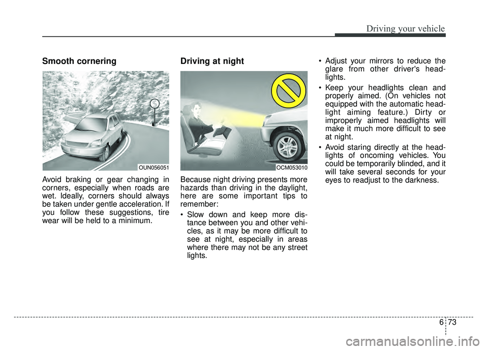 KIA SOUL 2017 Owners Manual 673
Driving your vehicle
Smooth cornering
Avoid braking or gear changing in
corners, especially when roads are
wet. Ideally, corners should always
be taken under gentle acceleration. If
you follow the KIA SOUL 2017 Owners Manual 673
Driving your vehicle
Smooth cornering
Avoid braking or gear changing in
corners, especially when roads are
wet. Ideally, corners should always
be taken under gentle acceleration. If
you follow the