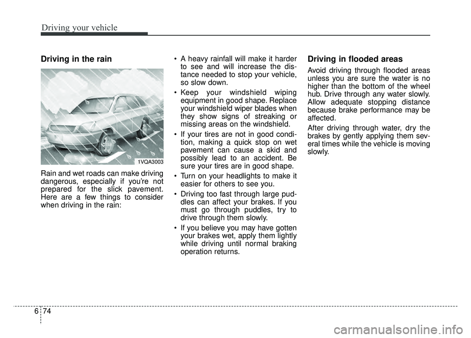 KIA SOUL 2017 Owners Manual Driving your vehicle
74
6
Driving in the rain
Rain and wet roads can make driving
dangerous, especially if you’re not
prepared for the slick pavement.
Here are a few things to consider
when drivin KIA SOUL 2017 Owners Manual Driving your vehicle
74
6
Driving in the rain
Rain and wet roads can make driving
dangerous, especially if you’re not
prepared for the slick pavement.
Here are a few things to consider
when drivin