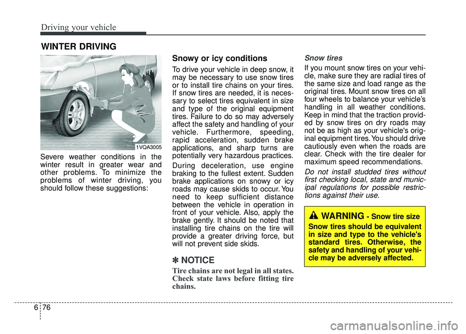 KIA SOUL 2017 Owners Manual Driving your vehicle
76
6
Severe weather conditions in the
winter result in greater wear and
other problems. To minimize the
problems of winter driving, you
should follow these suggestions:
Snowy or i KIA SOUL 2017 Owners Manual Driving your vehicle
76
6
Severe weather conditions in the
winter result in greater wear and
other problems. To minimize the
problems of winter driving, you
should follow these suggestions:
Snowy or i