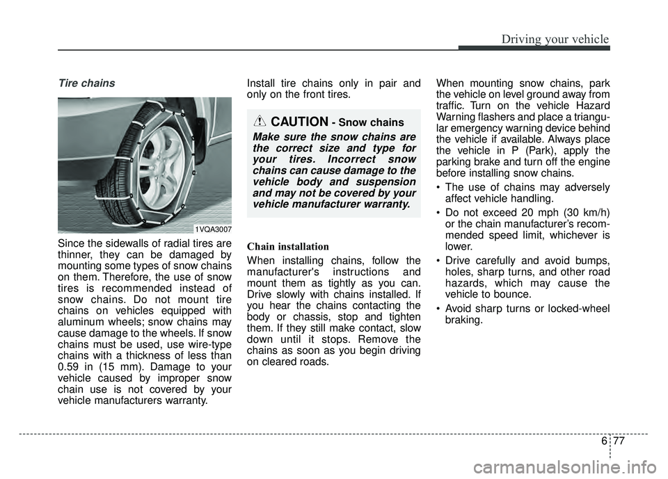 KIA SOUL 2017 Owners Manual 677
Driving your vehicle
Tire chains
Since the sidewalls of radial tires are
thinner, they can be damaged by
mounting some types of snow chains
on them. Therefore, the use of snow
tires is recommende KIA SOUL 2017 Owners Manual 677
Driving your vehicle
Tire chains
Since the sidewalls of radial tires are
thinner, they can be damaged by
mounting some types of snow chains
on them. Therefore, the use of snow
tires is recommende