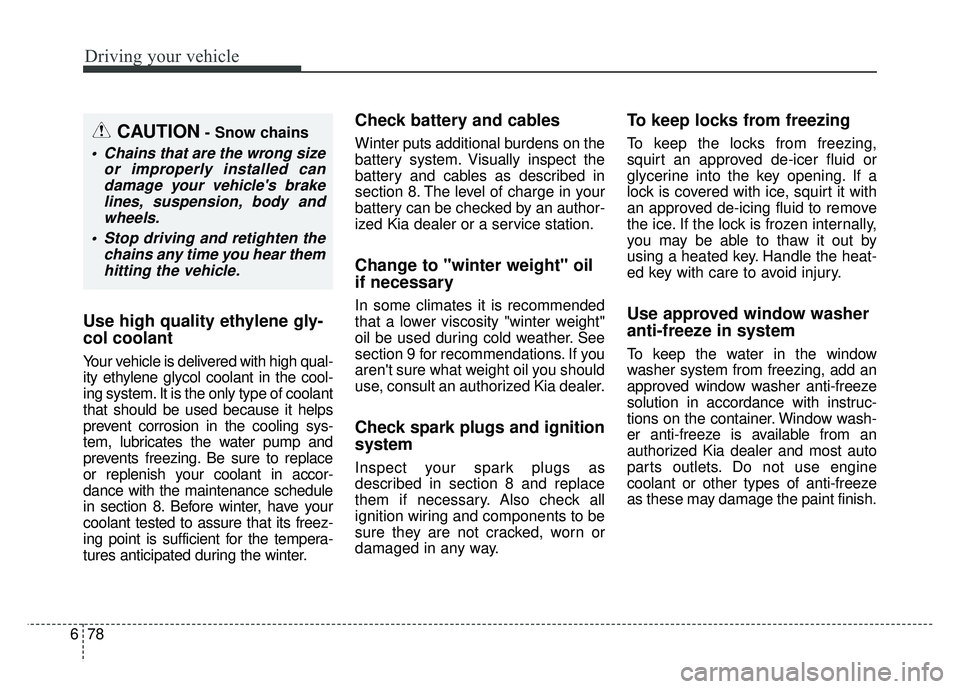 KIA SOUL 2017 Owners Manual Driving your vehicle
78
6
Use high quality ethylene gly-
col coolant
Your vehicle is delivered with high qual-
ity ethylene glycol coolant in the cool-
ing system. It is the only type of coolant
that KIA SOUL 2017 Owners Manual Driving your vehicle
78
6
Use high quality ethylene gly-
col coolant
Your vehicle is delivered with high qual-
ity ethylene glycol coolant in the cool-
ing system. It is the only type of coolant
that