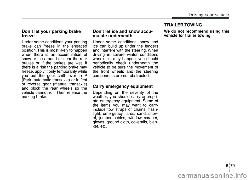 KIA SOUL 2017 Owners Manual 679
Driving your vehicle
Don’t let your parking brake
freeze
Under some conditions your parking
brake can freeze in the engaged
position. This is most likely to happen
when there is an accumulation KIA SOUL 2017 Owners Manual 679
Driving your vehicle
Don’t let your parking brake
freeze
Under some conditions your parking
brake can freeze in the engaged
position. This is most likely to happen
when there is an accumulation