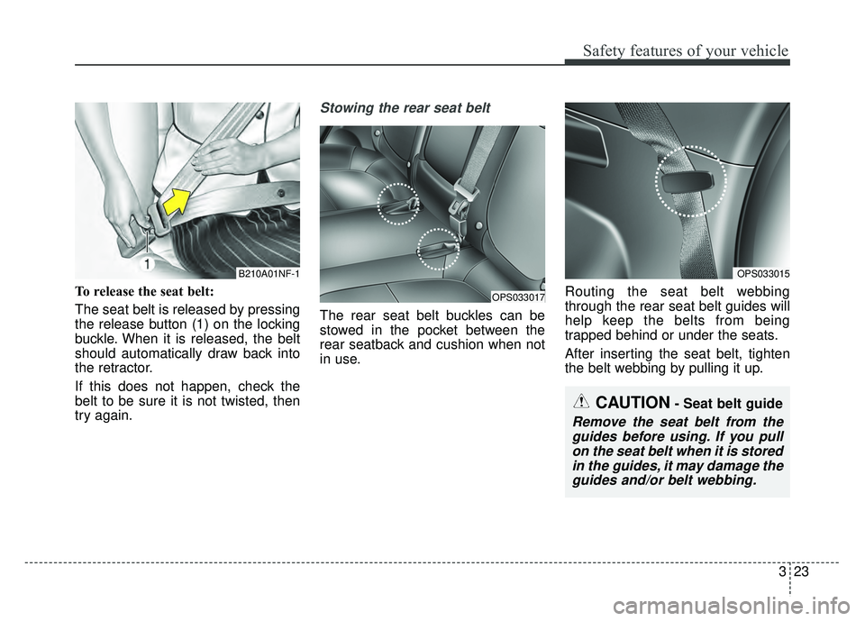 KIA SOUL 2017 Service Manual 323
Safety features of your vehicle
To release the seat belt:
The seat belt is released by pressing
the release button (1) on the locking
buckle. When it is released, the belt
should automatically dra KIA SOUL 2017 Service Manual 323
Safety features of your vehicle
To release the seat belt:
The seat belt is released by pressing
the release button (1) on the locking
buckle. When it is released, the belt
should automatically dra