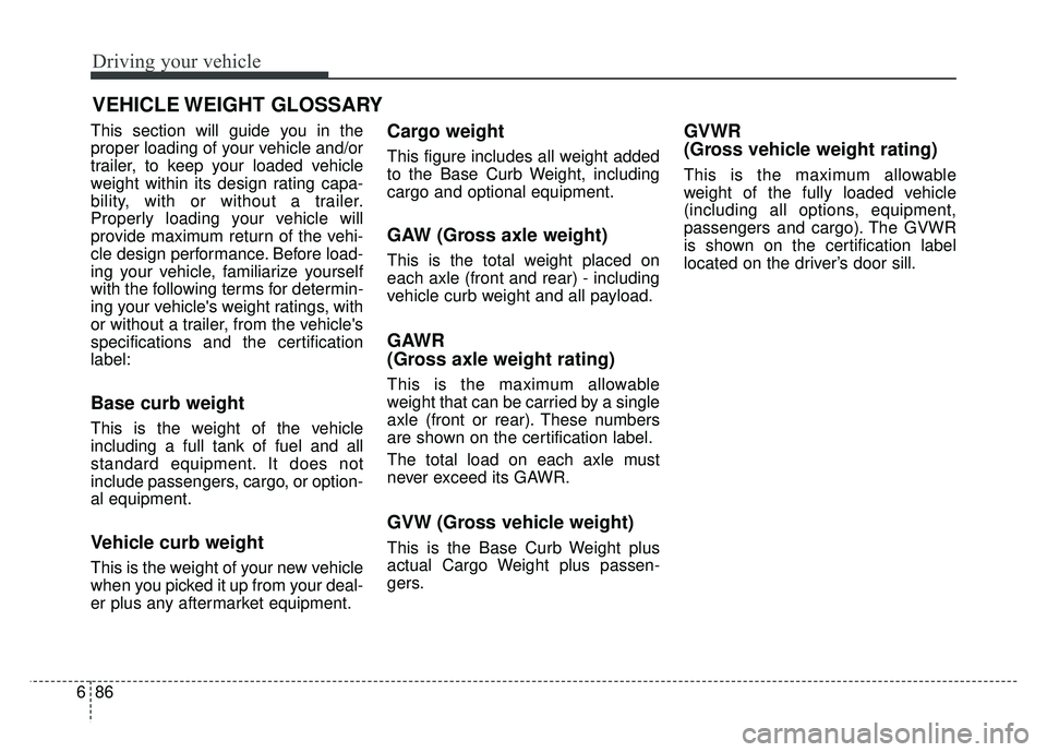 KIA SOUL 2017 Owners Manual Driving your vehicle
86
6
This section will guide you in the
proper loading of your vehicle and/or
trailer, to keep your loaded vehicle
weight within its design rating capa-
bility, with or without a KIA SOUL 2017 Owners Manual Driving your vehicle
86
6
This section will guide you in the
proper loading of your vehicle and/or
trailer, to keep your loaded vehicle
weight within its design rating capa-
bility, with or without a
