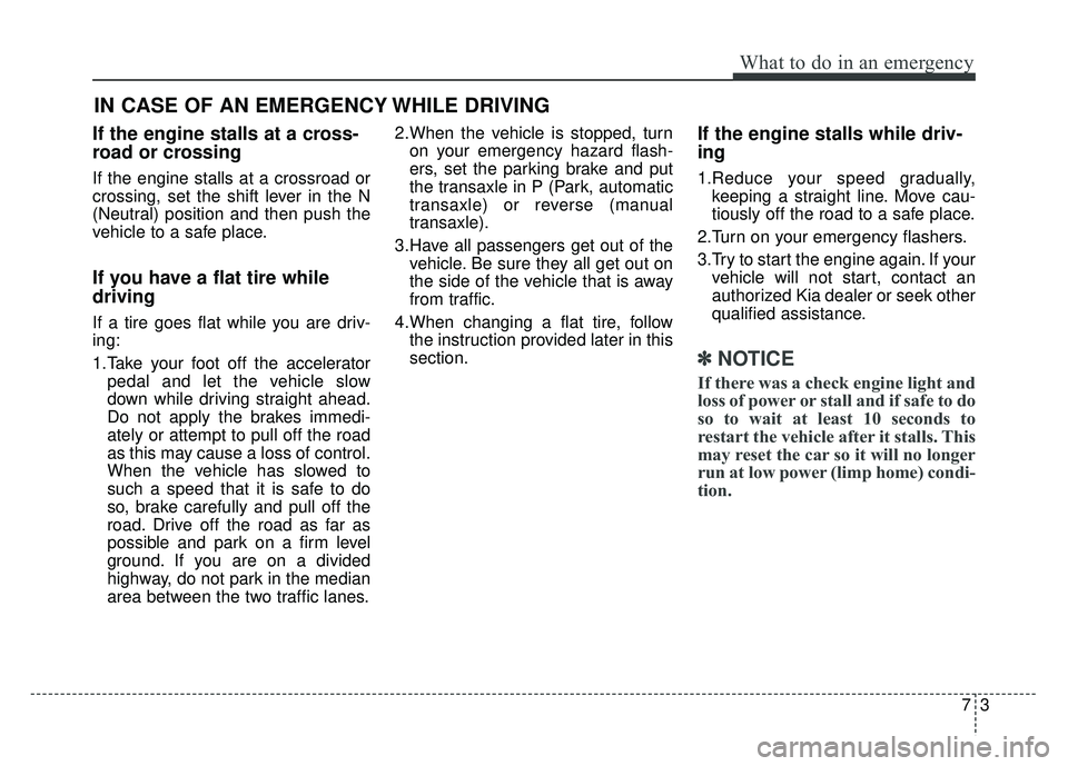 KIA SOUL 2017 Owners Manual 73
What to do in an emergency
If the engine stalls at a cross-
road or crossing
If the engine stalls at a crossroad or
crossing, set the shift lever in the N
(Neutral) position and then push the
vehic KIA SOUL 2017 Owners Manual 73
What to do in an emergency
If the engine stalls at a cross-
road or crossing
If the engine stalls at a crossroad or
crossing, set the shift lever in the N
(Neutral) position and then push the
vehic