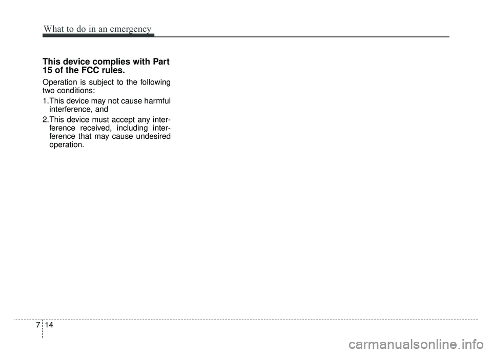 KIA SOUL 2017 Owners Manual What to do in an emergency
14
7
This device complies with Part
15 of the FCC rules.
Operation is subject to the following
two conditions:
1.This device may not cause harmful
interference, and
2.This KIA SOUL 2017 Owners Manual What to do in an emergency
14
7
This device complies with Part
15 of the FCC rules.
Operation is subject to the following
two conditions:
1.This device may not cause harmful
interference, and
2.This