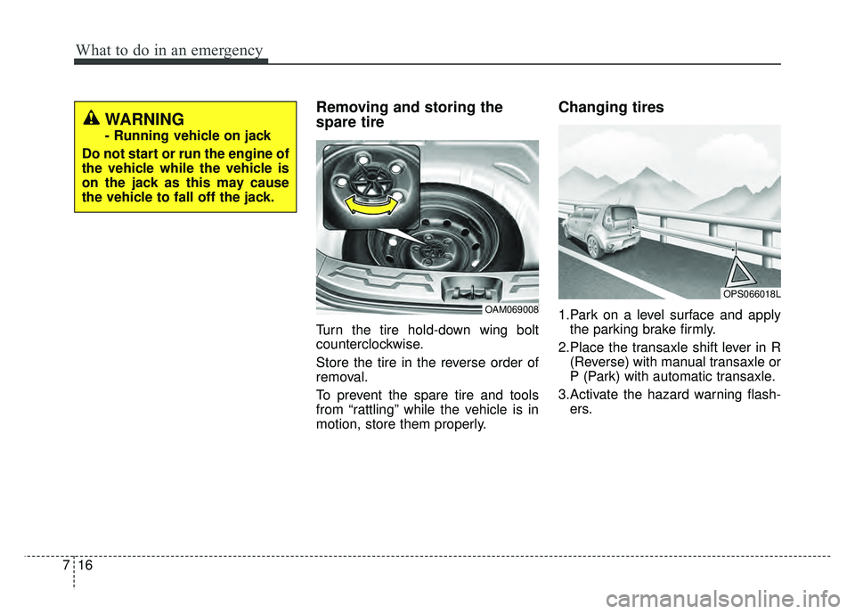 KIA SOUL 2017  Owners Manual What to do in an emergency
16
7
Removing and storing the
spare tire
Turn the tire hold-down wing bolt
counterclockwise.
Store the tire in the reverse order of
removal.
To prevent the spare tire and to