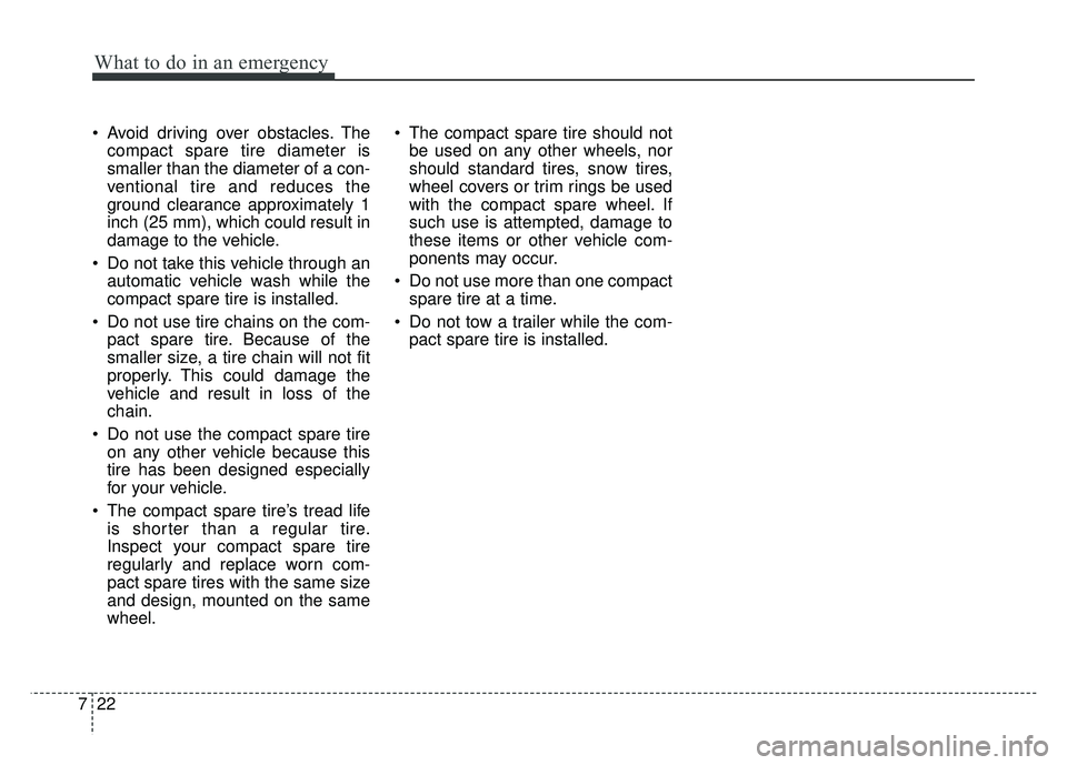 KIA SOUL 2017 Owners Manual What to do in an emergency
22
7
Avoid driving over obstacles. The
compact spare tire diameter is
smaller than the diameter of a con-
ventional tire and reduces the
ground clearance approximately 1
in KIA SOUL 2017 Owners Manual What to do in an emergency
22
7
Avoid driving over obstacles. The
compact spare tire diameter is
smaller than the diameter of a con-
ventional tire and reduces the
ground clearance approximately 1
in