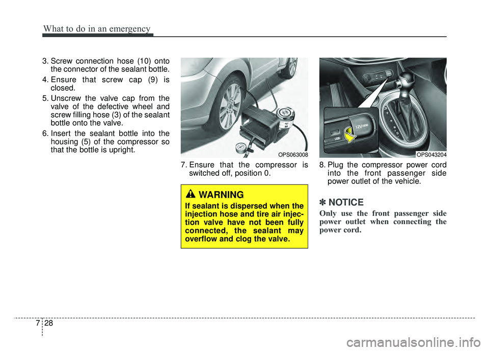 KIA SOUL 2017 Owners Manual What to do in an emergency
28
7
3. Screw connection hose (10) onto
the connector of the sealant bottle.
4. Ensure that screw cap (9) is closed.
5. Unscrew the valve cap from the valve of the defective KIA SOUL 2017 Owners Manual What to do in an emergency
28
7
3. Screw connection hose (10) onto
the connector of the sealant bottle.
4. Ensure that screw cap (9) is closed.
5. Unscrew the valve cap from the valve of the defective