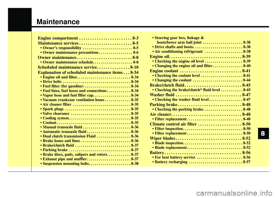 KIA SOUL 2017  Owners Manual Maintenance
Engine compartment . . . . . . . . . . . . . . . . . . . . . . . . 8-3
Maintenance services . . . . . . . . . . . . . . . . . . . . . . . . 8-5
• Owner’s responsibility . . . . . . . .