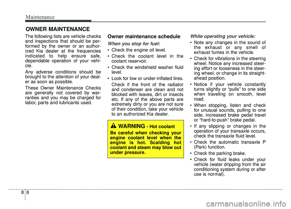 KIA SOUL 2017 Owners Manual Maintenance
88
OWNER MAINTENANCE
The following lists are vehicle checks
and inspections that should be per-
formed by the owner or an author-
ized Kia dealer at the frequencies
indicated to help ensu KIA SOUL 2017 Owners Manual Maintenance
88
OWNER MAINTENANCE
The following lists are vehicle checks
and inspections that should be per-
formed by the owner or an author-
ized Kia dealer at the frequencies
indicated to help ensu