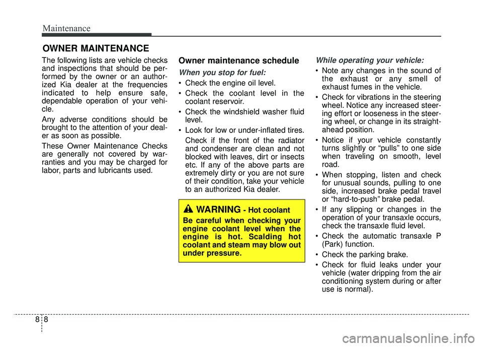 KIA SOUL 2017  Owners Manual Maintenance
88
OWNER MAINTENANCE 
The following lists are vehicle checks
and inspections that should be per-
formed by the owner or an author-
ized Kia dealer at the frequencies
indicated to help ensu