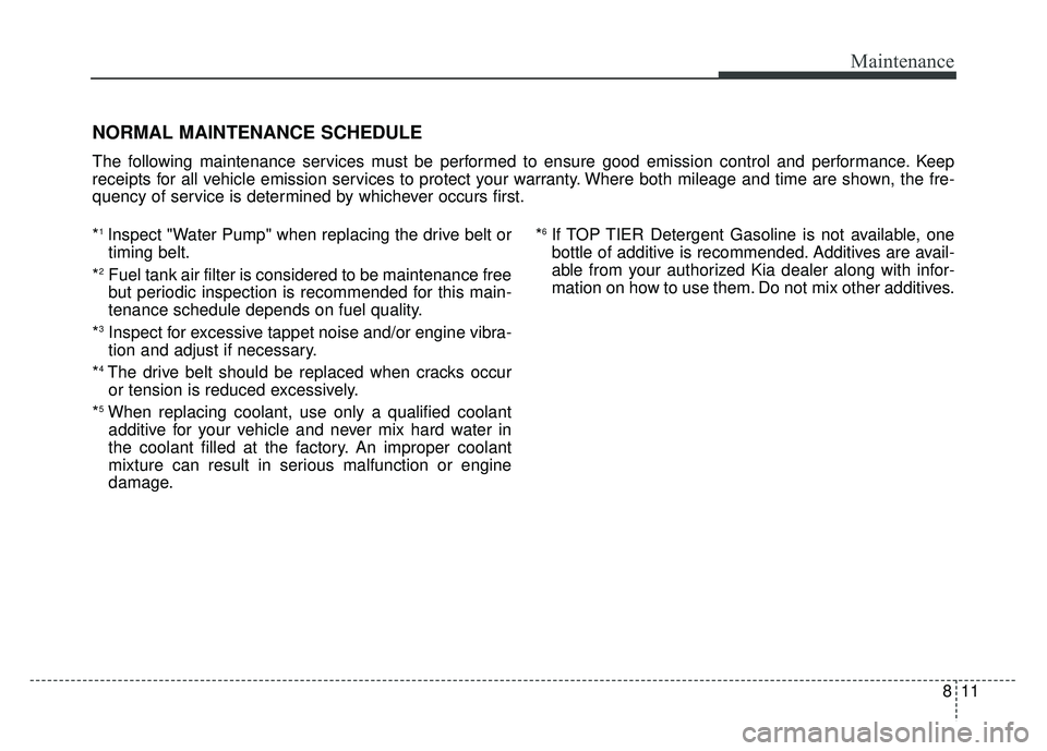 KIA SOUL 2017 Owners Manual 811
Maintenance
NORMAL MAINTENANCE SCHEDULE
The following maintenance services must be performed to ensure good emission control and performance. Keep
receipts for all vehicle emission services to pro KIA SOUL 2017 Owners Manual 811
Maintenance
NORMAL MAINTENANCE SCHEDULE
The following maintenance services must be performed to ensure good emission control and performance. Keep
receipts for all vehicle emission services to pro
