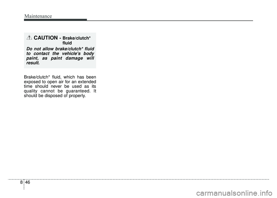 KIA SOUL 2017 Owners Manual Maintenance
46
8
Brake/clutch* fluid, which has been
exposed to open air for an extended
time should never be used as its
quality cannot be guaranteed. It
should be disposed of properly.
CAUTION - Bra KIA SOUL 2017 Owners Manual Maintenance
46
8
Brake/clutch* fluid, which has been
exposed to open air for an extended
time should never be used as its
quality cannot be guaranteed. It
should be disposed of properly.
CAUTION - Bra