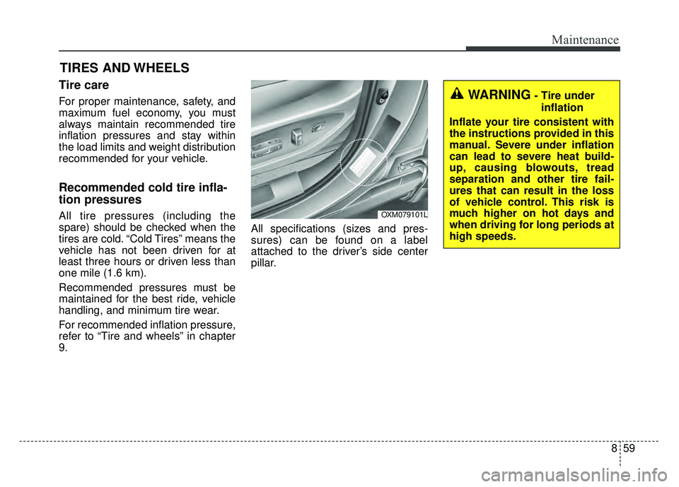 KIA SOUL 2017 Owners Manual 859
Maintenance
TIRES AND WHEELS
Tire care
For proper maintenance, safety, and
maximum fuel economy, you must
always maintain recommended tire
inflation pressures and stay within
the load limits and w KIA SOUL 2017 Owners Manual 859
Maintenance
TIRES AND WHEELS
Tire care
For proper maintenance, safety, and
maximum fuel economy, you must
always maintain recommended tire
inflation pressures and stay within
the load limits and w