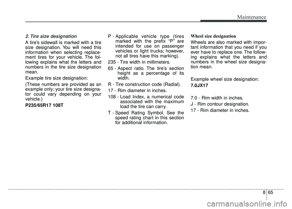 KIA SOUL 2017 Owners Manual 865
Maintenance
2. Tire size designation
A tire’s sidewall is marked with a tire
size designation. You will need this
information when selecting replace-
ment tires for your vehicle. The fol-
lowi KIA SOUL 2017 Owners Manual 865
Maintenance
2. Tire size designation
A tire’s sidewall is marked with a tire
size designation. You will need this
information when selecting replace-
ment tires for your vehicle. The fol-
lowi