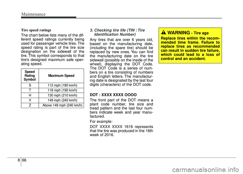 KIA SOUL 2017 Owners Manual Maintenance
66
8
Tire speed ratings
The chart below lists many of the dif-
ferent speed ratings currently being
used for passenger vehicle tires. The
speed rating is part of the tire size
designatio KIA SOUL 2017 Owners Manual Maintenance
66
8
Tire speed ratings
The chart below lists many of the dif-
ferent speed ratings currently being
used for passenger vehicle tires. The
speed rating is part of the tire size
designatio