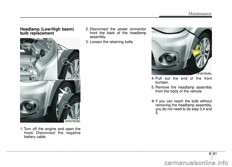 KIA SOUL 2017 Owners Manual 891
Maintenance
Headlamp (Low/High beam)
bulb replacement
1. Turn off the engine and open thehood. Disconnect the negative
battery cable. 2. Disconnect the power connector
front the back of the headla KIA SOUL 2017 Owners Manual 891
Maintenance
Headlamp (Low/High beam)
bulb replacement
1. Turn off the engine and open thehood. Disconnect the negative
battery cable. 2. Disconnect the power connector
front the back of the headla