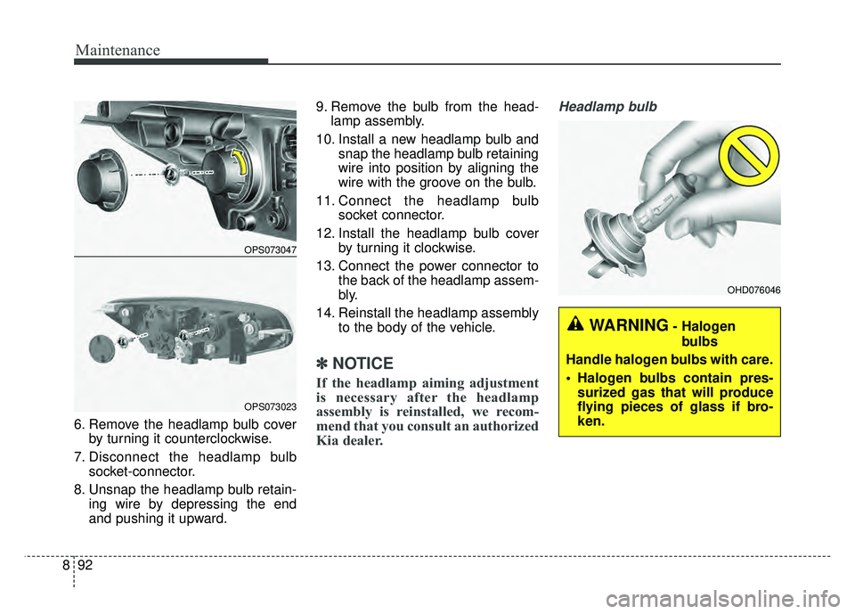 KIA SOUL 2017 Owners Manual Maintenance
92
8
6. Remove the headlamp bulb cover
by turning it counterclockwise.
7. Disconnect the headlamp bulb socket-connector.
8. Unsnap the headlamp bulb retain- ing wire by depressing the end
KIA SOUL 2017 Owners Manual Maintenance
92
8
6. Remove the headlamp bulb cover
by turning it counterclockwise.
7. Disconnect the headlamp bulb socket-connector.
8. Unsnap the headlamp bulb retain- ing wire by depressing the end