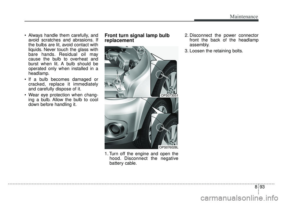 KIA SOUL 2017 Owners Manual 893
Maintenance
Always handle them carefully, andavoid scratches and abrasions. If
the bulbs are lit, avoid contact with
liquids. Never touch the glass with
bare hands. Residual oil may
cause the bul KIA SOUL 2017 Owners Manual 893
Maintenance
Always handle them carefully, andavoid scratches and abrasions. If
the bulbs are lit, avoid contact with
liquids. Never touch the glass with
bare hands. Residual oil may
cause the bul