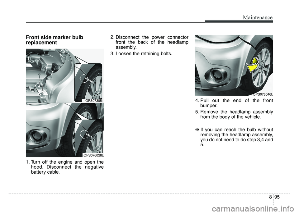 KIA SOUL 2017 Owners Manual 895
Maintenance
Front side marker bulb
replacement
1. Turn off the engine and open thehood. Disconnect the negative
battery cable. 2. Disconnect the power connector
front the back of the headlamp
asse KIA SOUL 2017 Owners Manual 895
Maintenance
Front side marker bulb
replacement
1. Turn off the engine and open thehood. Disconnect the negative
battery cable. 2. Disconnect the power connector
front the back of the headlamp
asse