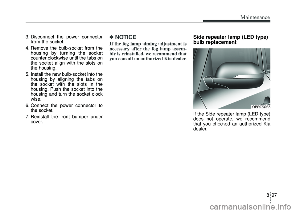 KIA SOUL 2017 Owners Manual 897
Maintenance
3. Disconnect the power connectorfrom the socket.
4. Remove the bulb-socket from the housing by turning the socket
counter clockwise until the tabs on
the socket align with the slots o KIA SOUL 2017 Owners Manual 897
Maintenance
3. Disconnect the power connectorfrom the socket.
4. Remove the bulb-socket from the housing by turning the socket
counter clockwise until the tabs on
the socket align with the slots o