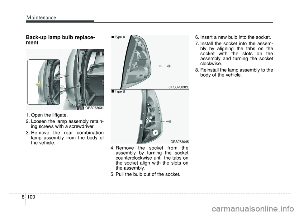 KIA SOUL 2017  Owners Manual Maintenance
100
8
Back-up lamp bulb replace-
ment
1. Open the liftgate.
2. Loosen the lamp assembly retain-
ing screws with a screwdriver.
3. Remove the rear combination lamp assembly from the body of