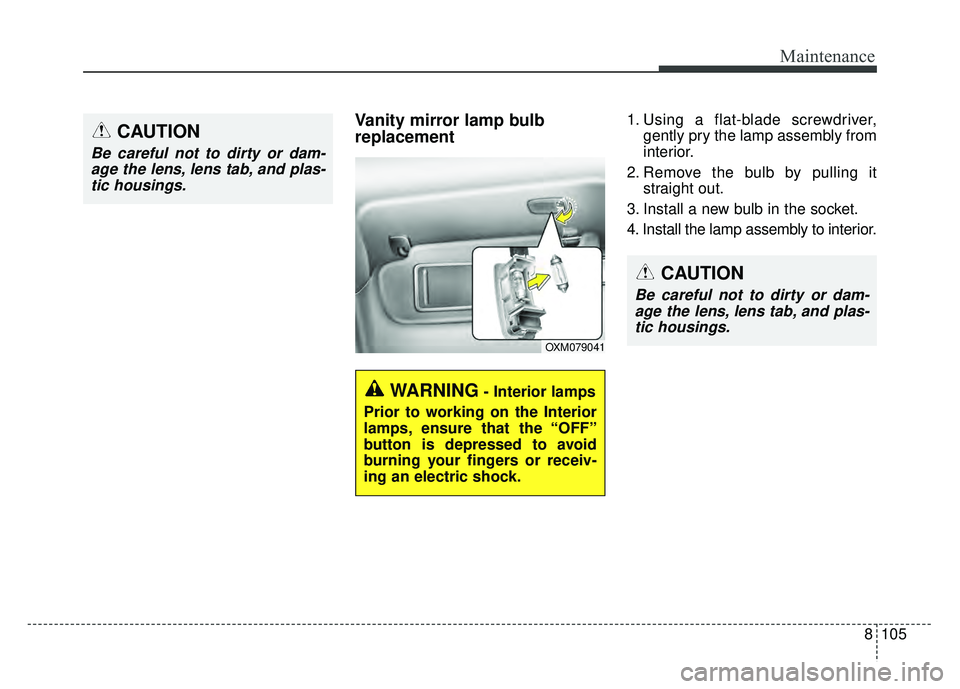 KIA SOUL 2017  Owners Manual 8105
Maintenance
Vanity mirror lamp bulb
replacement 1. Using a flat-blade screwdriver,gently pry the lamp assembly from
interior.
2. Remove the bulb by pulling it straight out.
3. Install a new bulb 