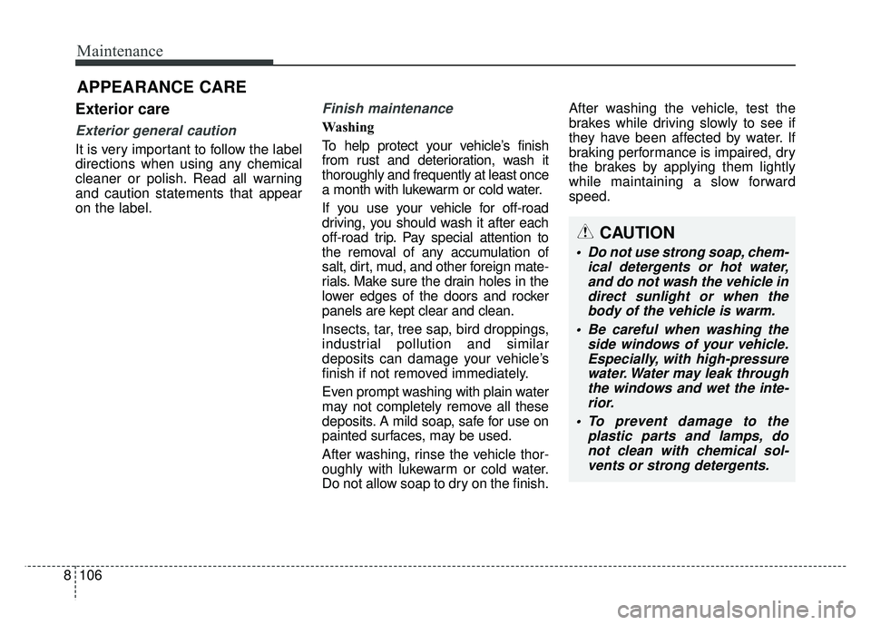 KIA SOUL 2017  Owners Manual Maintenance
106
8
APPEARANCE CARE
Exterior care
Exterior general caution 
It is very important to follow the label
directions when using any chemical
cleaner or polish. Read all warning
and caution st