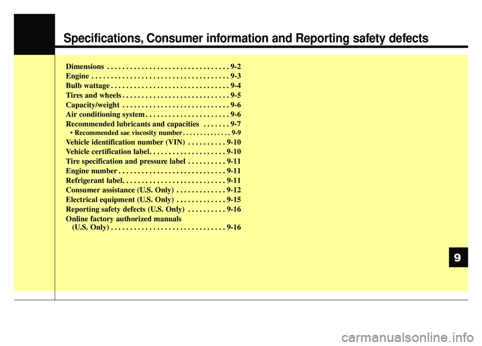 KIA SOUL 2017  Owners Manual Specifications, Consumer information and Reporting safety defects
Dimensions . . . . . . . . . . . . . . . . . . . . . . . . . . . . . . . . 9-2
Engine . . . . . . . . . . . . . . . . . . . . . . . . 